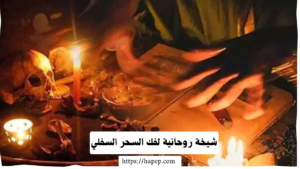 شيخة روحانية لفك السحر السفلي