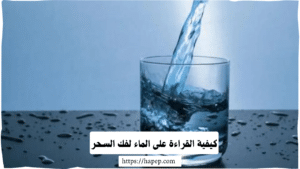 كيفية القراءة على الماء لفك السحر