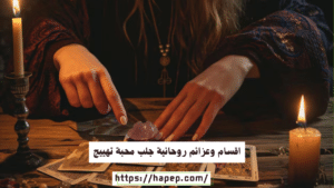 اقسام وعزائم روحانية جلب محبة تهييج