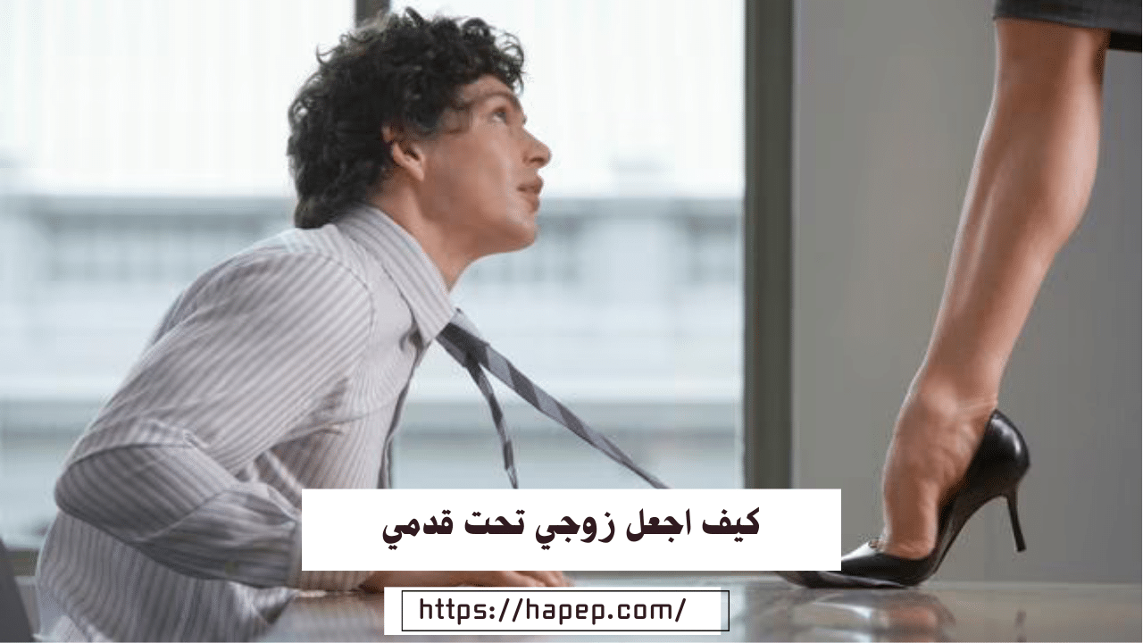 كيف اجعل زوجي تحت قدمي