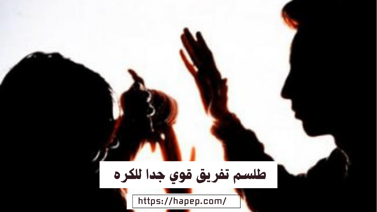 طلسم تفريق قوي جدا للكره و علامات سحر الاسود الزوجين المخطوبين