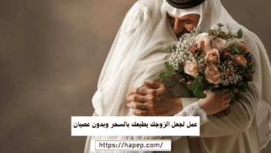 عمل لجعل الزوجك يطيعك بالسحر وبدون عصيان