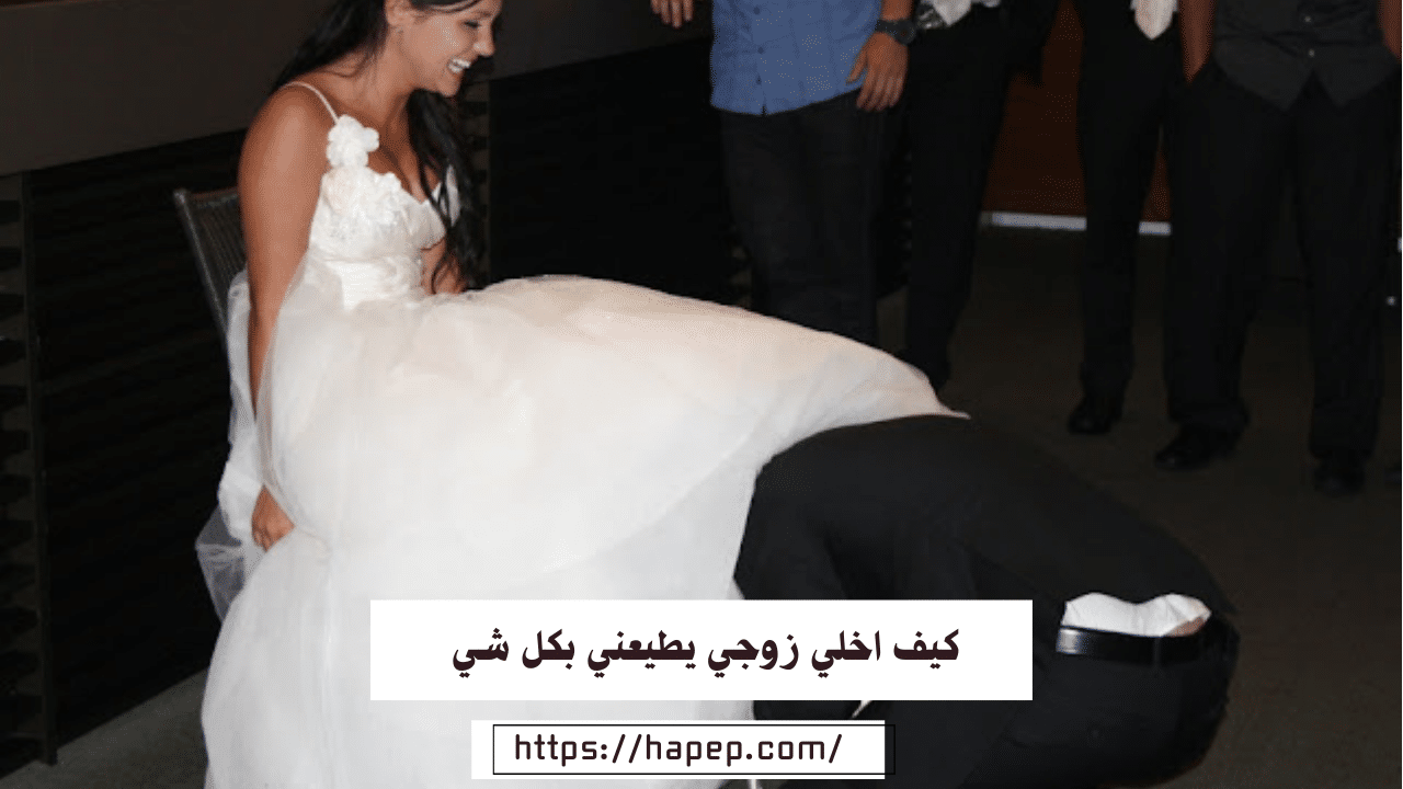 كيف اخلي زوجي يطيعني بكل شي