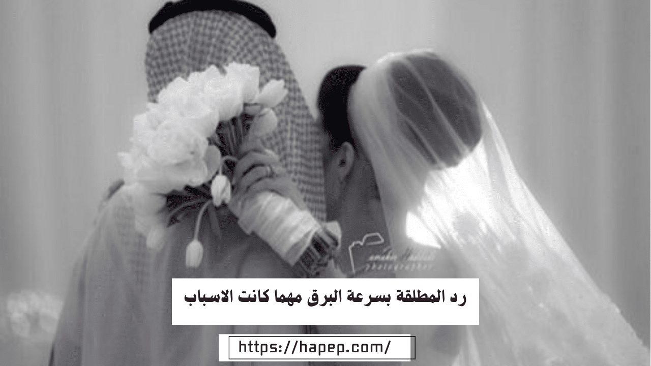 رد المطلقة بسرعة البرق مهما كانت الاسباب