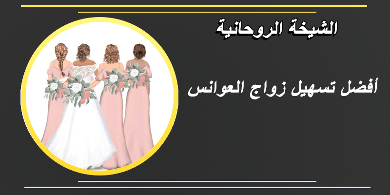 أفضل تسهيل زواج العوانس